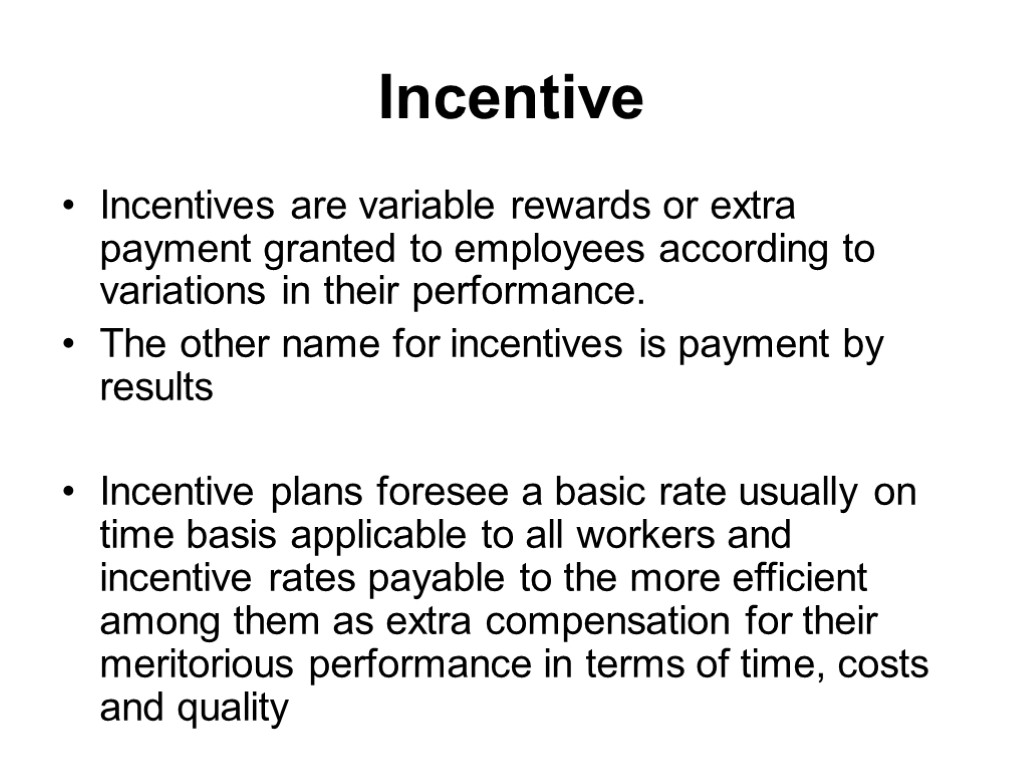 Incentive Incentives are variable rewards or extra payment granted to employees according to variations